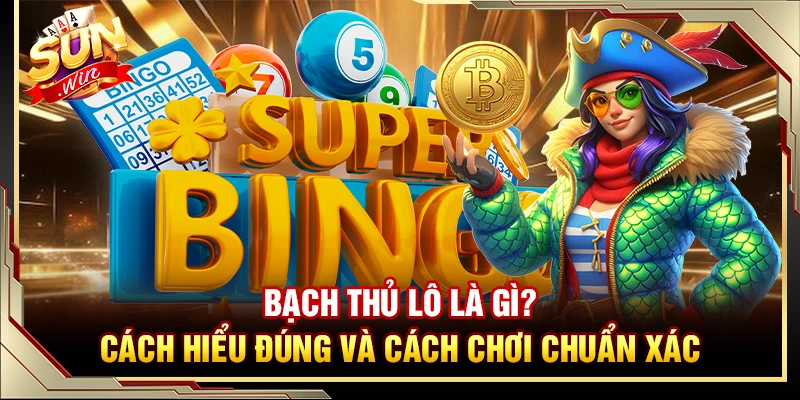 Bạch Thủ Lô Là Gì? Cách Hiểu Đúng Và Cách Chơi Chuẩn Xác