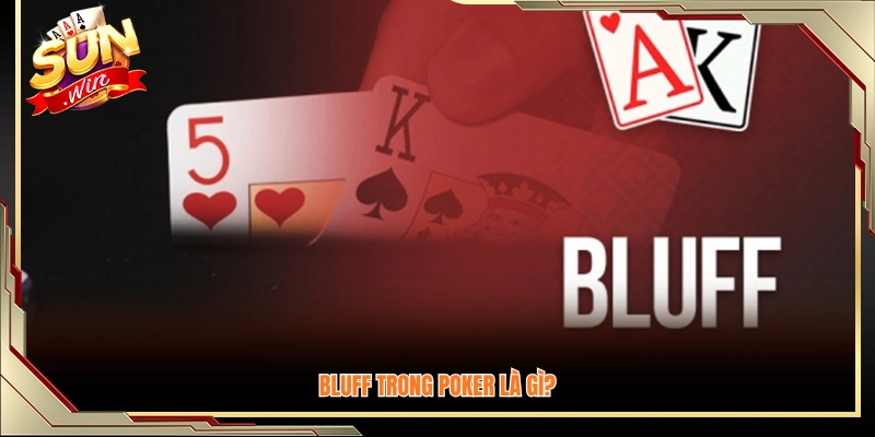 Bluff trong poker là gì? Giải thích hành động